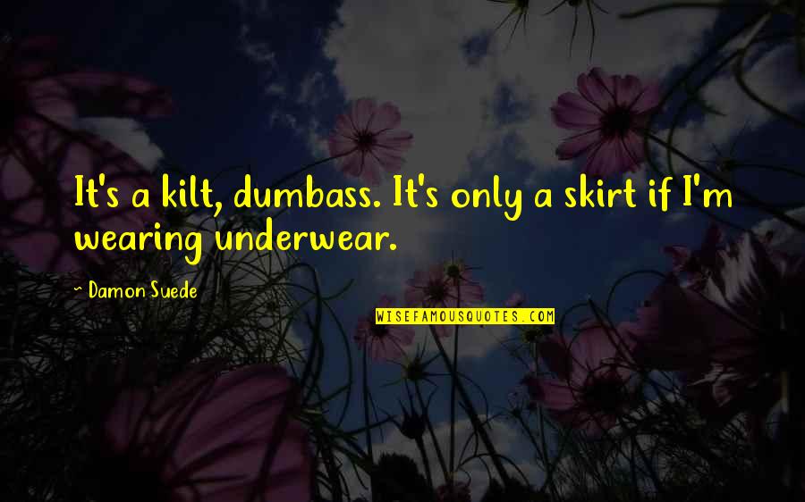 Spacefaring Civilization Quotes By Damon Suede: It's a kilt, dumbass. It's only a skirt