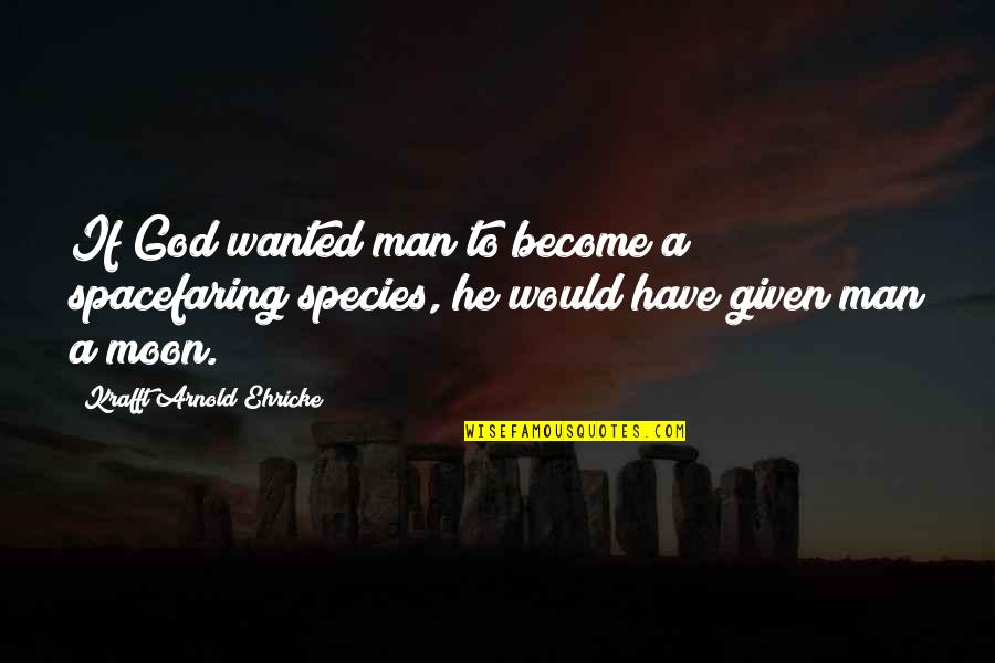 Spacefaring Quotes By Krafft Arnold Ehricke: If God wanted man to become a spacefaring