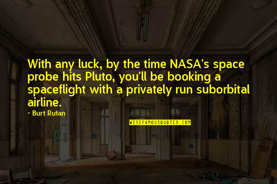 Spaceflight Quotes By Burt Rutan: With any luck, by the time NASA's space