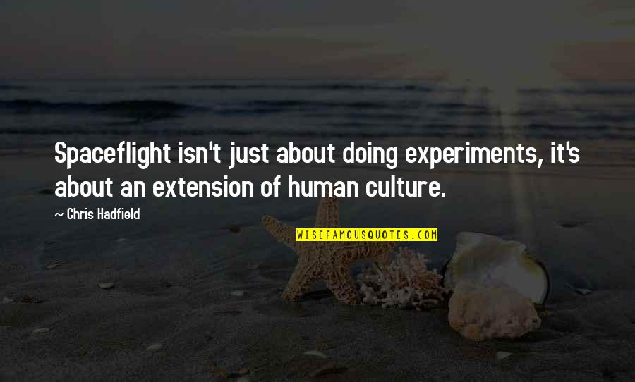 Spaceflight Quotes By Chris Hadfield: Spaceflight isn't just about doing experiments, it's about