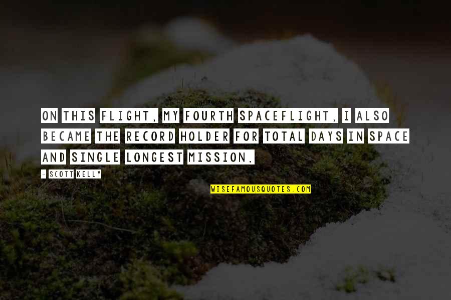 Spaceflight Quotes By Scott Kelly: On this flight, my fourth spaceflight, I also