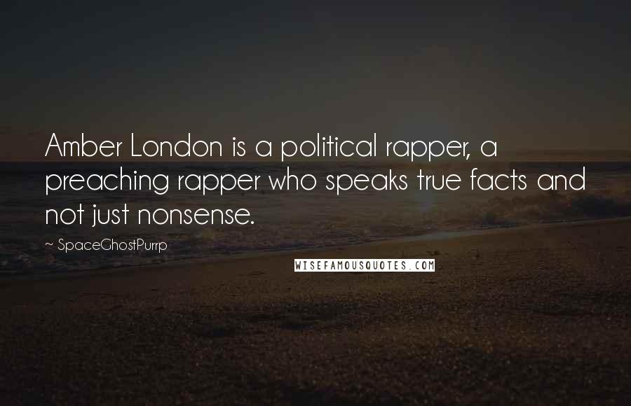 SpaceGhostPurrp quotes: Amber London is a political rapper, a preaching rapper who speaks true facts and not just nonsense.