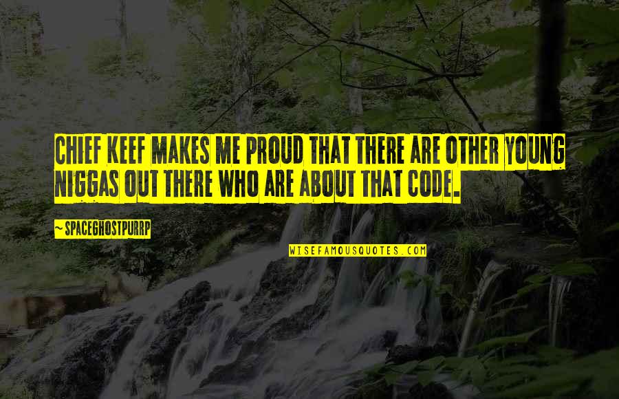 Spaceghostpurrp Quotes By SpaceGhostPurrp: Chief Keef makes me proud that there are