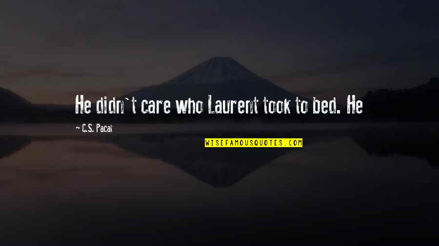 Spaceman Benny Quotes By C.S. Pacat: He didn't care who Laurent took to bed. Spaceman Benny Quotes By C.S. Pacat: He didn't care who Laurent took to bed.