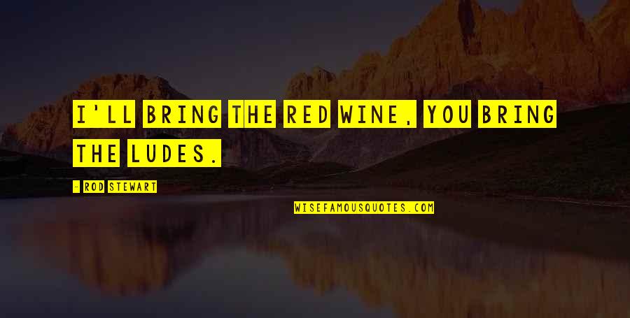 Spaceman Quotes By Rod Stewart: I'll bring the red wine, you bring the