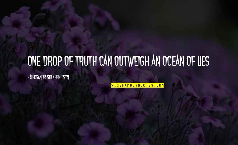 Spacements Quotes By Aleksandr Solzhenitsyn: One drop of truth can outweigh an ocean