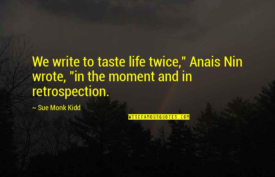 Spacements Quotes By Sue Monk Kidd: We write to taste life twice," Anais Nin