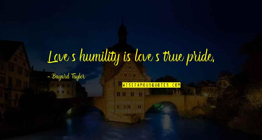 Spaceports Spidersilk Quotes By Bayard Taylor: Love's humility is love's true pride. Spaceports Spidersilk Quotes By Bayard Taylor: Love's humility is love's true pride.