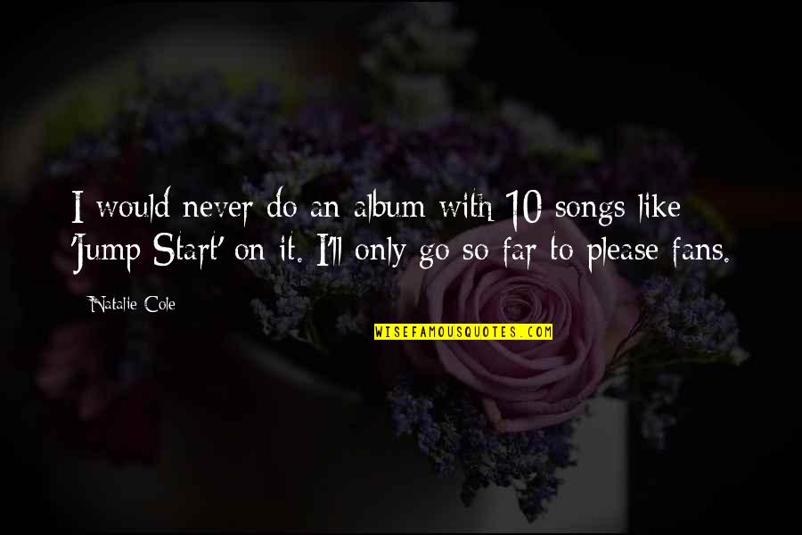 Spacer Quotes By Natalie Cole: I would never do an album with 10 Spacer Quotes By Natalie Cole: I would never do an album with 10