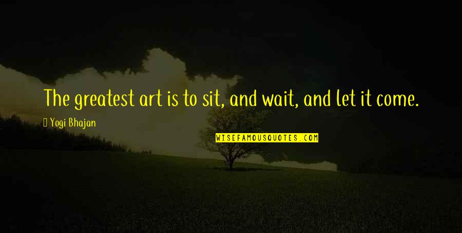 Spacers Quotes By Yogi Bhajan: The greatest art is to sit, and wait,