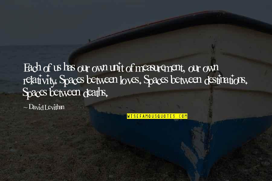 Spaces Between Us Quotes By David Levithan: Each of us has our own unit of Spaces Between Us Quotes By David Levithan: Each of us has our own unit of