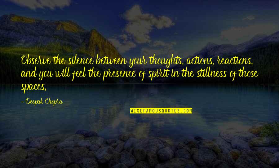 Spaces Between Us Quotes By Deepak Chopra: Observe the silence between your thoughts, actions, reactions, Spaces Between Us Quotes By Deepak Chopra: Observe the silence between your thoughts, actions, reactions,