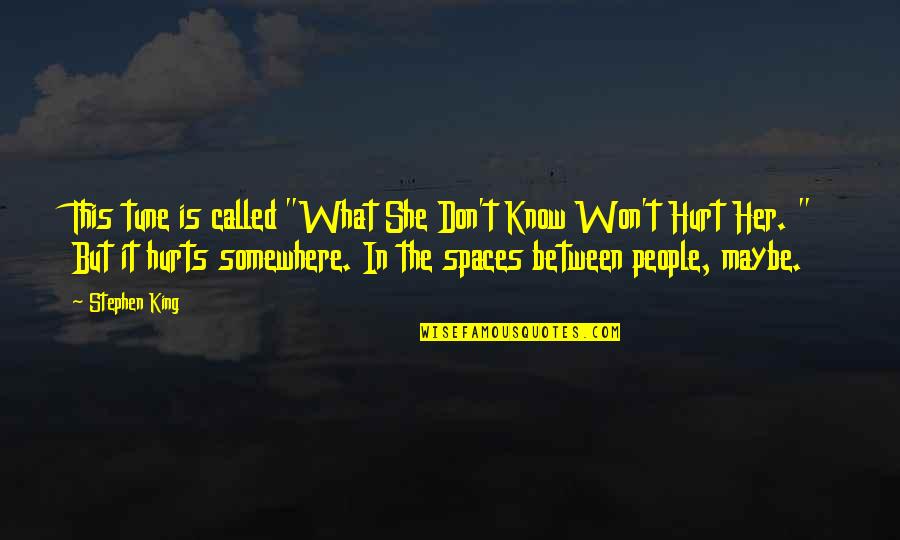 Spaces Between Us Quotes By Stephen King: This tune is called "What She Don't Know Spaces Between Us Quotes By Stephen King: This tune is called "What She Don't Know