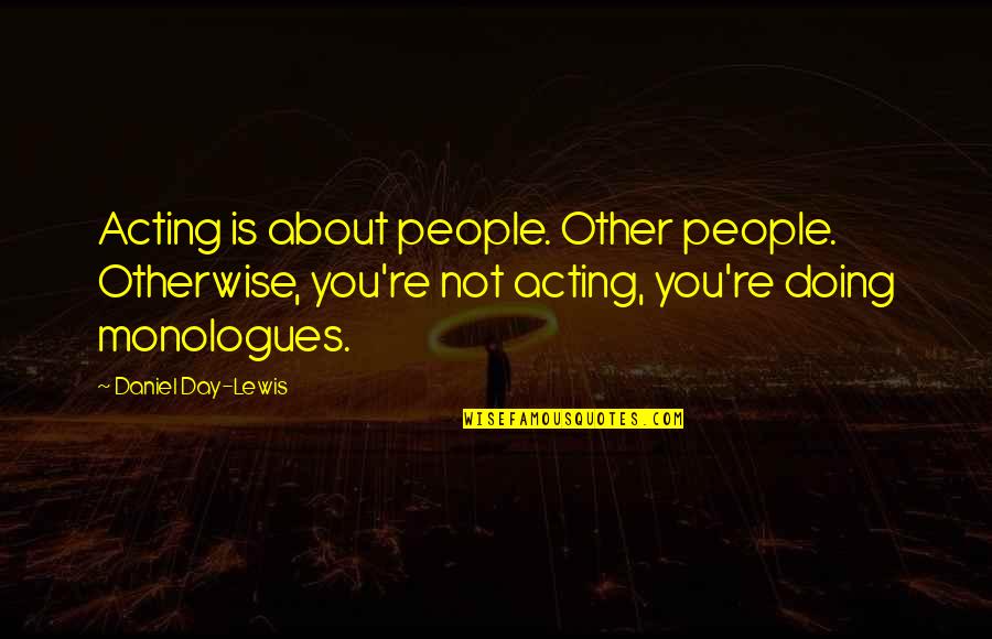 Spaces Between Your Fingers Quotes By Daniel Day-Lewis: Acting is about people. Other people. Otherwise, you're