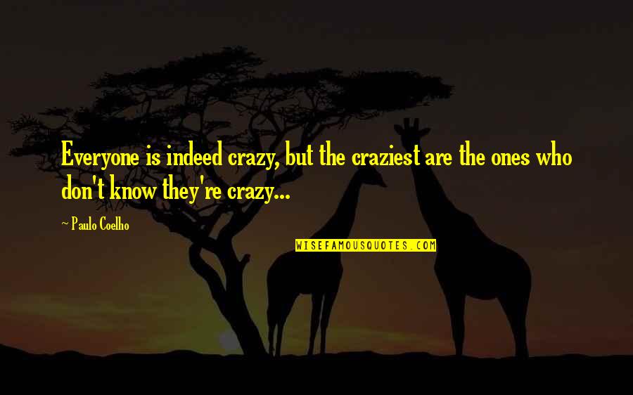 Spaces Between Your Fingers Quotes By Paulo Coelho: Everyone is indeed crazy, but the craziest are