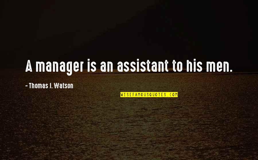 Spaces Between Your Fingers Quotes By Thomas J. Watson: A manager is an assistant to his men.