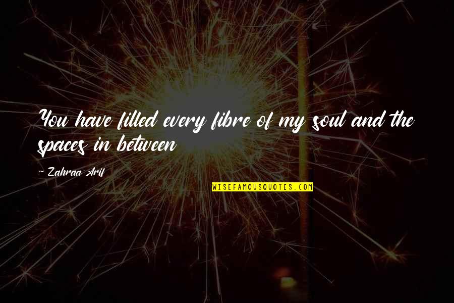 Spaces Spaces Quotes By Zahraa Arif: You have filled every fibre of my soul