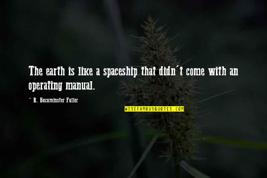 Spaceship Earth Quotes By R. Buckminster Fuller: The earth is like a spaceship that didn't