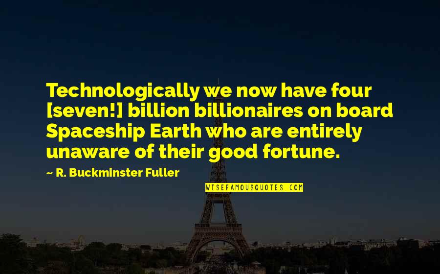 Spaceship Earth Quotes By R. Buckminster Fuller: Technologically we now have four [seven!] billion billionaires