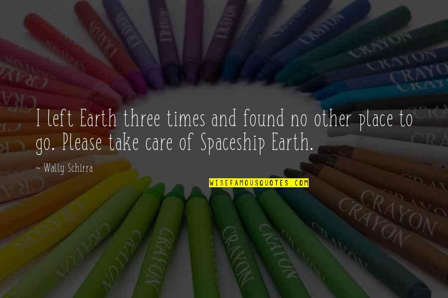 Spaceship Earth Quotes By Wally Schirra: I left Earth three times and found no
