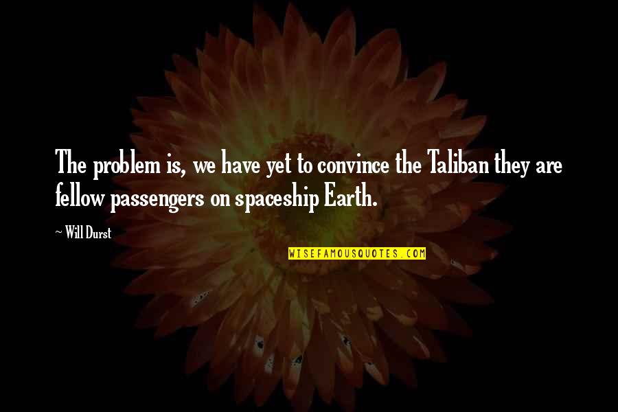Spaceship Earth Quotes By Will Durst: The problem is, we have yet to convince