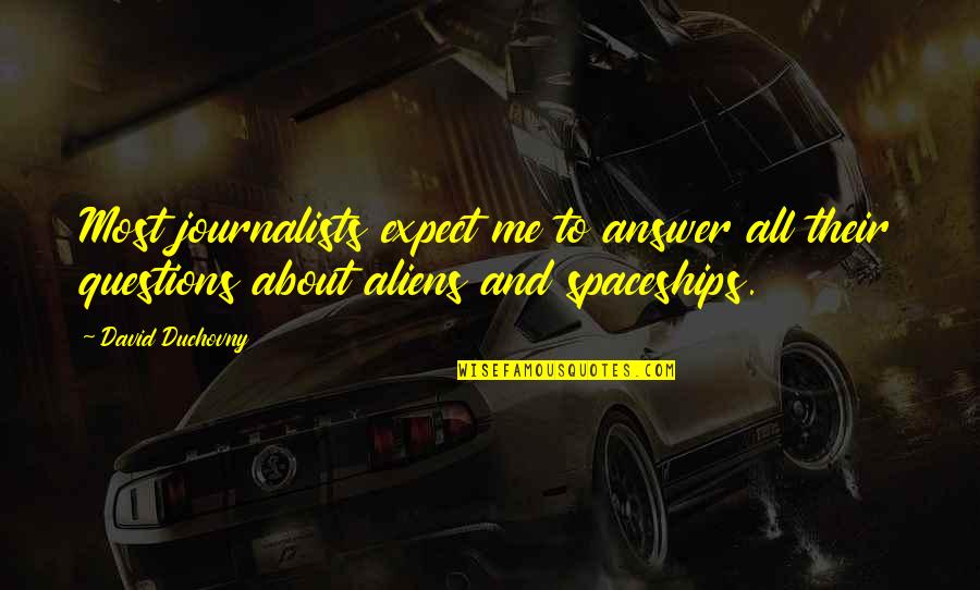 Spaceships Quotes By David Duchovny: Most journalists expect me to answer all their