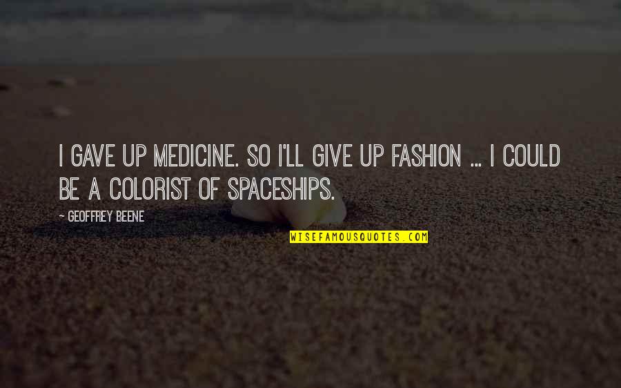Spaceships Quotes By Geoffrey Beene: I gave up medicine. So I'll give up