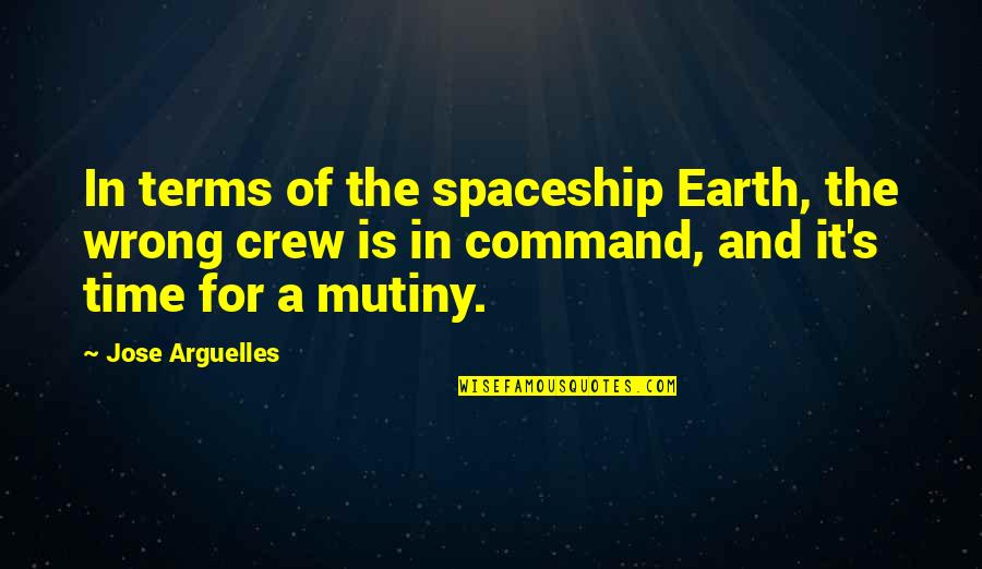 Spaceships Quotes By Jose Arguelles: In terms of the spaceship Earth, the wrong