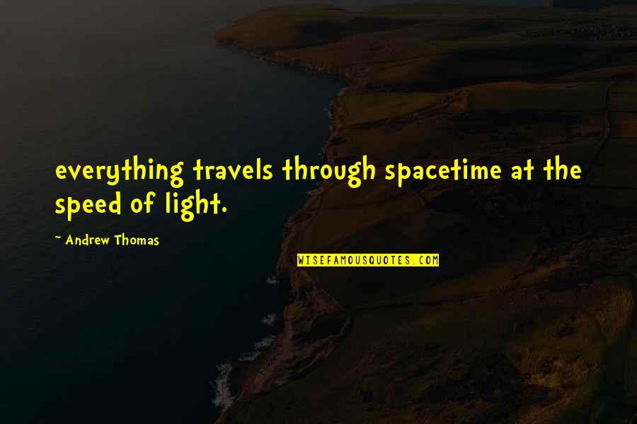 Spacetime Quotes By Andrew Thomas: everything travels through spacetime at the speed of