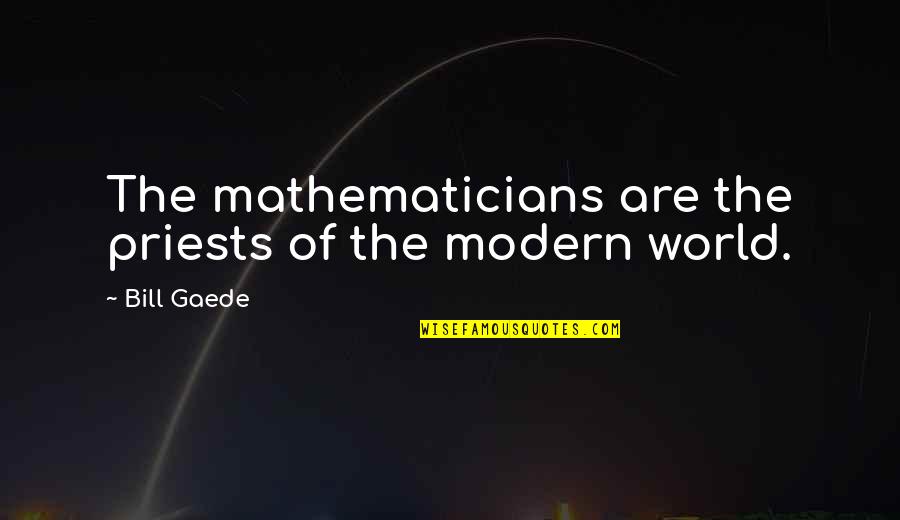 Spacetime Quotes By Bill Gaede: The mathematicians are the priests of the modern