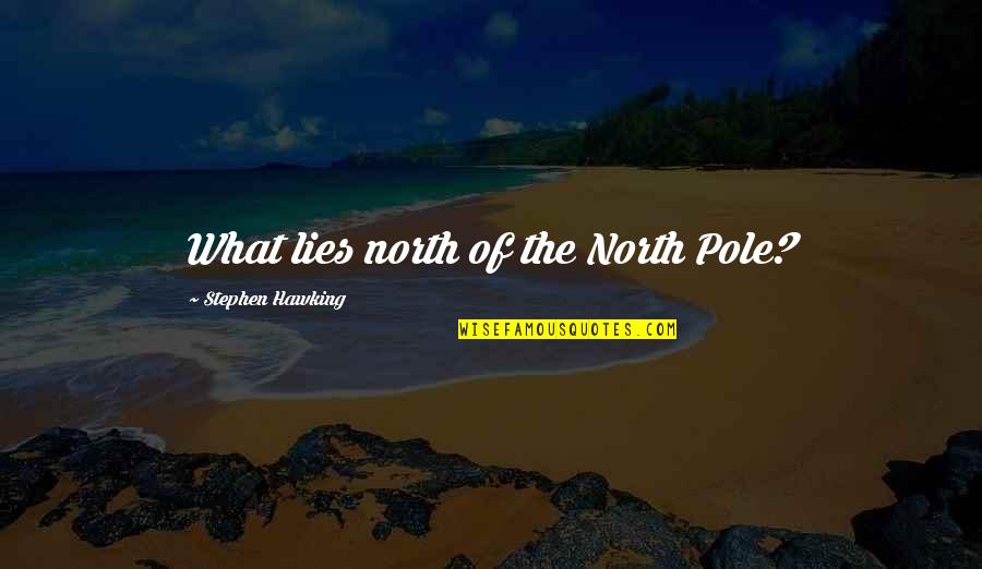 Spacetime Quotes By Stephen Hawking: What lies north of the North Pole?