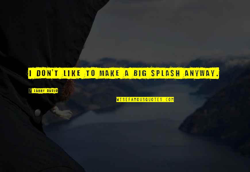 Spacewalk To Nasa Quotes By Larry David: I don't like to make a big splash