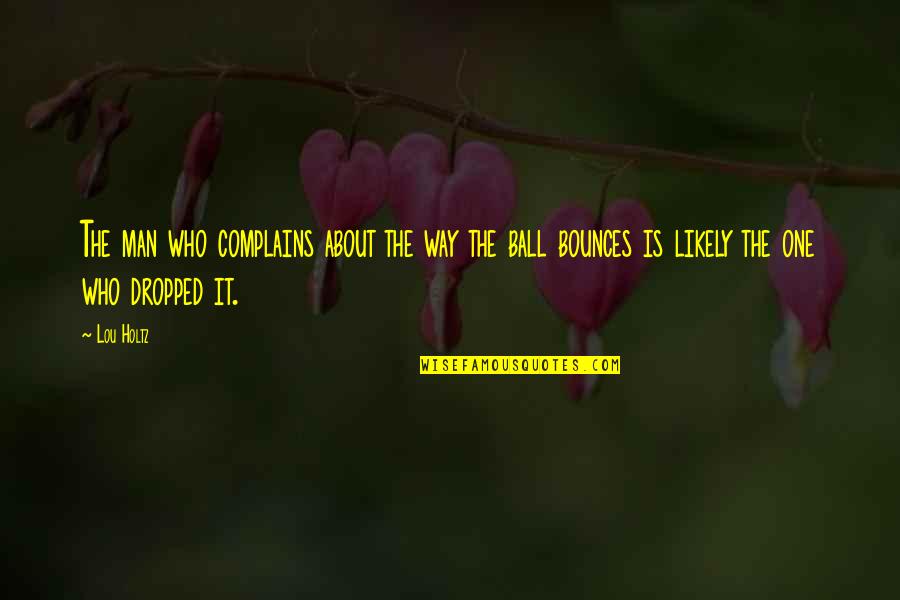 Spacewalking Cosmonaut Quotes By Lou Holtz: The man who complains about the way the