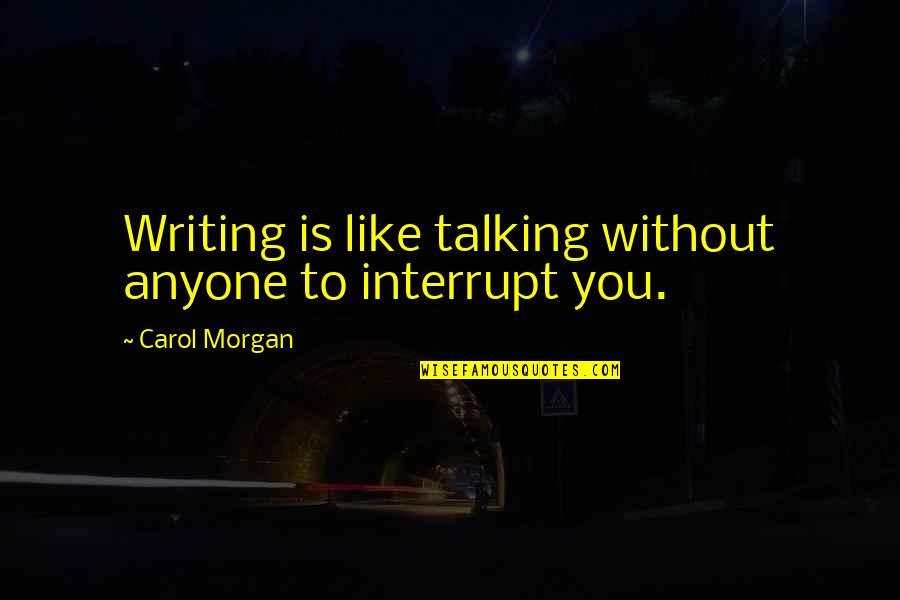 Spaceys Accuser Quotes By Carol Morgan: Writing is like talking without anyone to interrupt