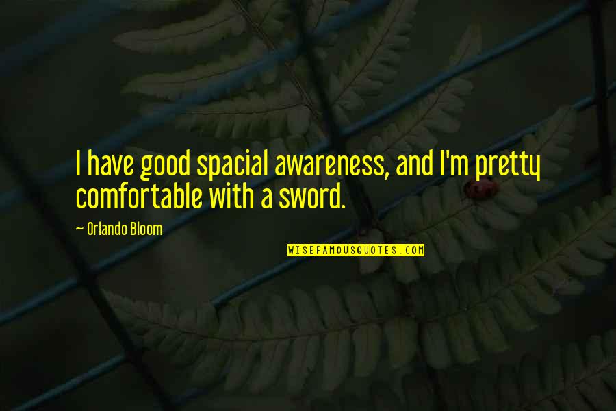 Spacial Quotes By Orlando Bloom: I have good spacial awareness, and I'm pretty
