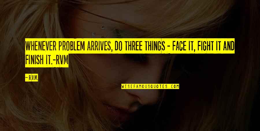 Spacial Quotes By R.v.m.: Whenever problem arrives, do three things - Face