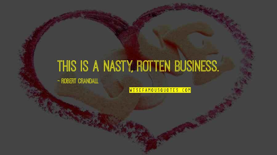 Spaciness Causes Quotes By Robert Crandall: This is a nasty, rotten business.