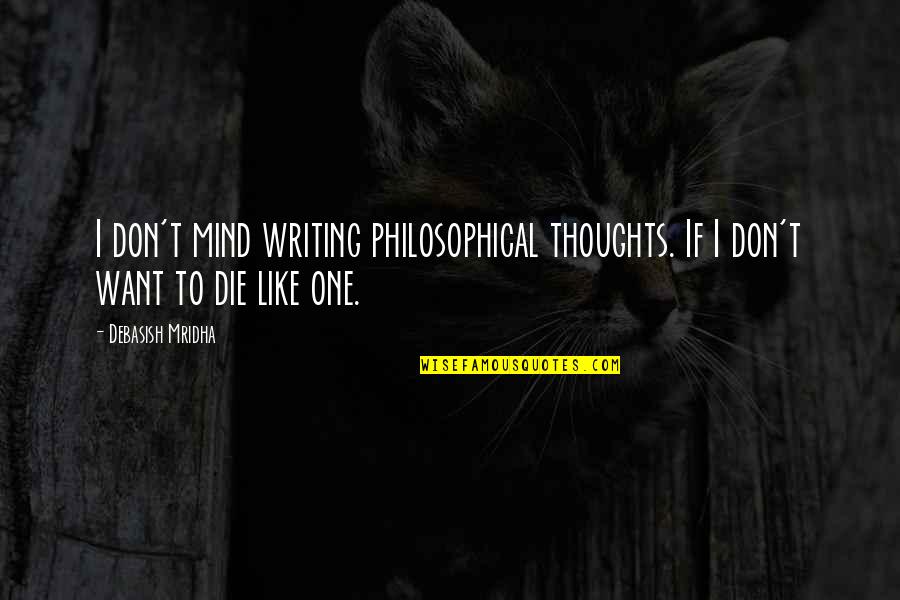 Spaciness Quotes By Debasish Mridha: I don't mind writing philosophical thoughts. If I