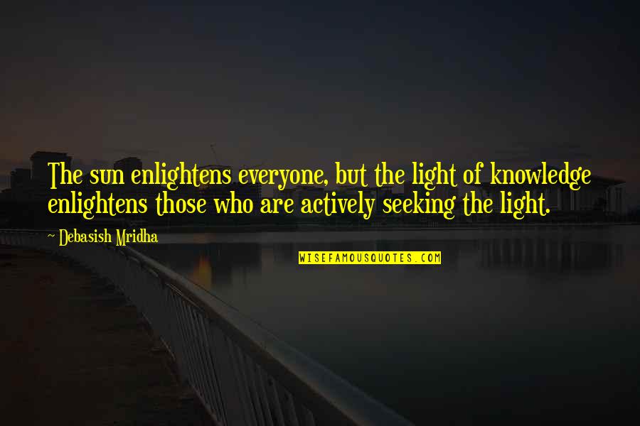 Spacious Mind Quotes By Debasish Mridha: The sun enlightens everyone, but the light of