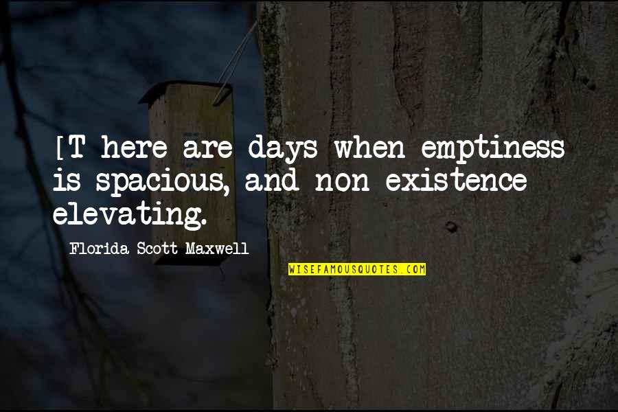 Spacious Quotes By Florida Scott-Maxwell: [T]here are days when emptiness is spacious, and