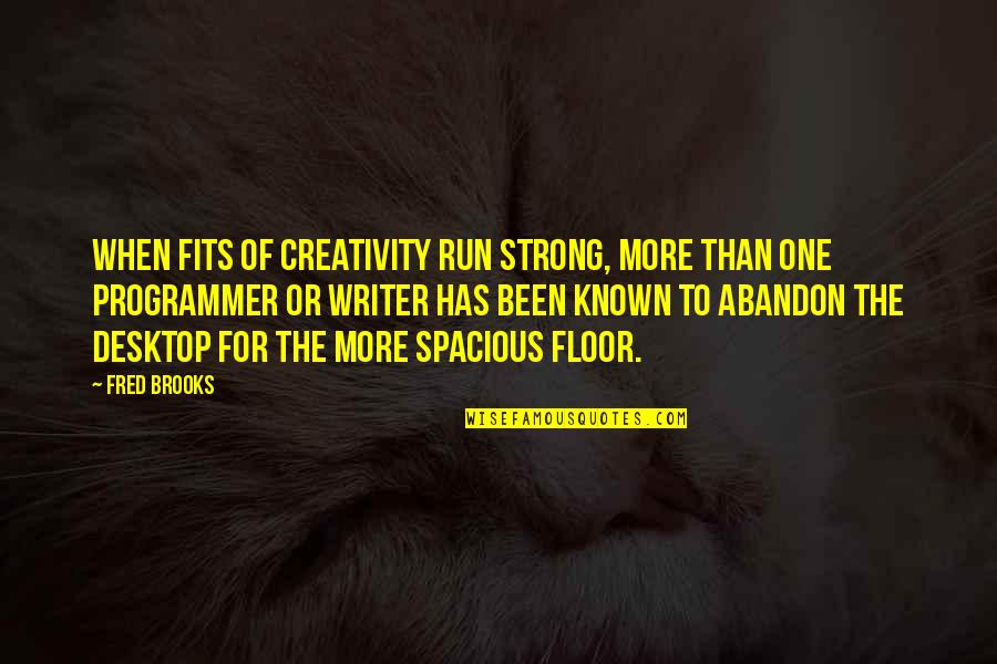 Spacious Quotes By Fred Brooks: When fits of creativity run strong, more than