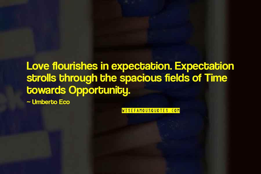 Spacious Quotes By Umberto Eco: Love flourishes in expectation. Expectation strolls through the