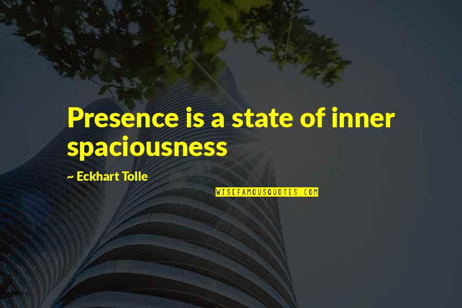 Spaciousness Quotes By Eckhart Tolle: Presence is a state of inner spaciousness