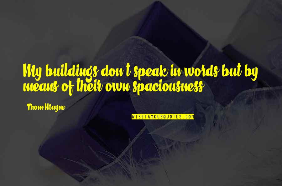 Spaciousness Quotes By Thom Mayne: My buildings don't speak in words but by