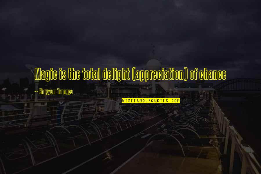 Spackle Quotes By Chogyam Trungpa: Magic is the total delight (appreciation) of chance Spackle Quotes By Chogyam Trungpa: Magic is the total delight (appreciation) of chance