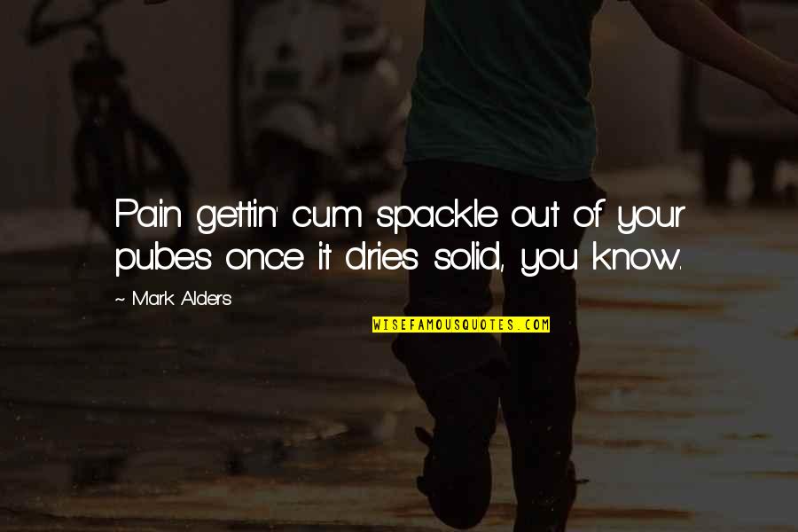 Spackle Quotes By Mark Alders: Pain gettin' cum spackle out of your pubes