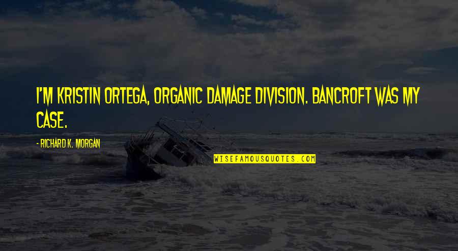 Spackling Quotes By Richard K. Morgan: I'm Kristin Ortega, Organic Damage Division. Bancroft was
