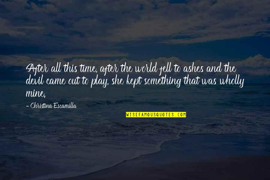 Spackling Tools Quotes By Christina Escamilla: After all this time, after the world fell