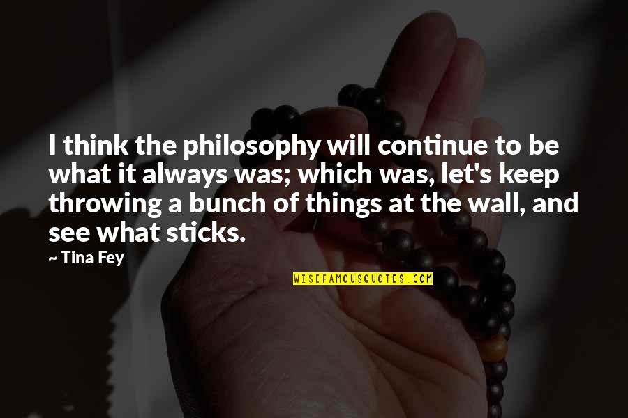 Spadafore Attorney Quotes By Tina Fey: I think the philosophy will continue to be Spadafore Attorney Quotes By Tina Fey: I think the philosophy will continue to be