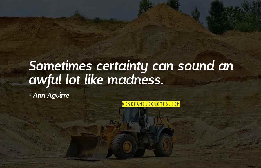 Spadafores Gym Quotes By Ann Aguirre: Sometimes certainty can sound an awful lot like Spadafores Gym Quotes By Ann Aguirre: Sometimes certainty can sound an awful lot like